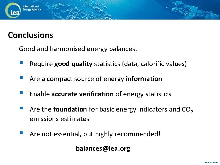 Conclusions Good and harmonised energy balances: § Require good quality statistics (data, calorific values)