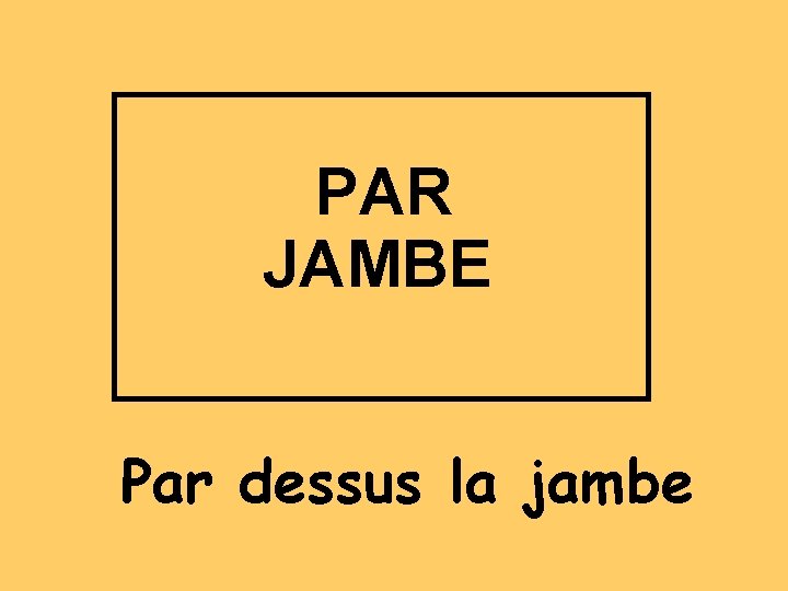 PAR JAMBE Par dessus la jambe 