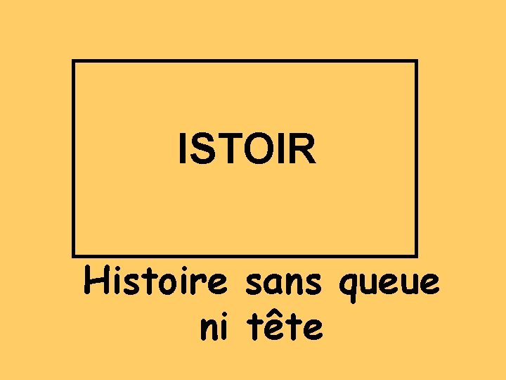 ISTOIR Histoire sans queue ni tête 