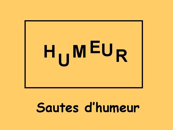 E HUM UR Sautes d’humeur 