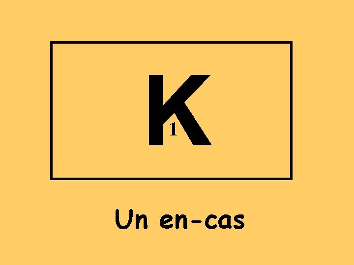 K 1 Un en-cas 