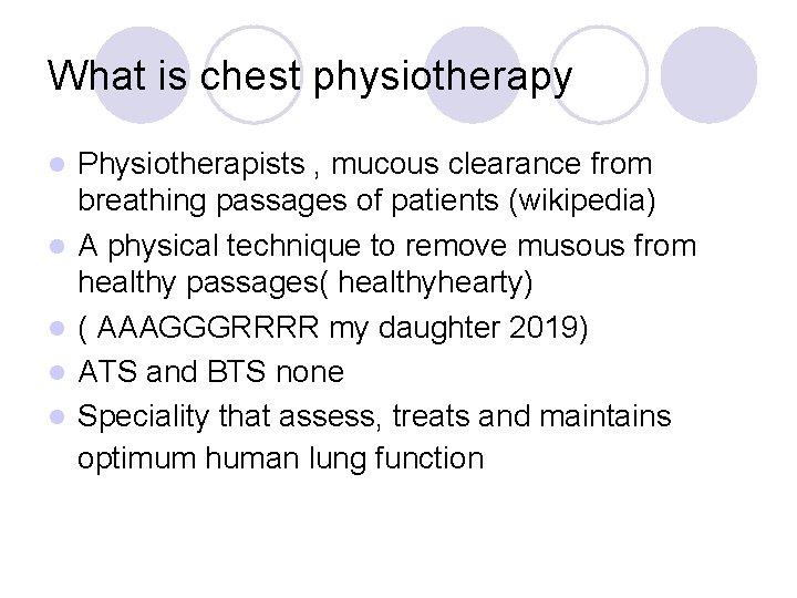 What is chest physiotherapy l l l Physiotherapists , mucous clearance from breathing passages