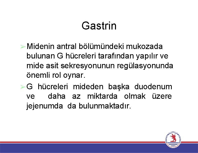 Gastrin ➢Midenin antral bölümündeki mukozada bulunan G hücreleri tarafından yapılır ve mide asit sekresyonunun