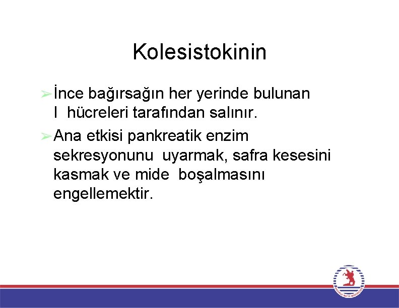 Kolesistokinin ➢İnce bağırsağın her yerinde bulunan I hücreleri tarafından salınır. ➢Ana etkisi pankreatik enzim