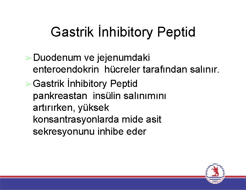 Gastrik İnhibitory Peptid ➢Duodenum ve jejenumdaki enteroendokrin hücreler tarafından salınır. ➢Gastrik İnhibitory Peptid pankreastan