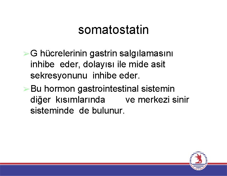 somatostatin ➢G hücrelerinin gastrin salgılamasını inhibe eder, dolayısı ile mide asit sekresyonunu inhibe eder.