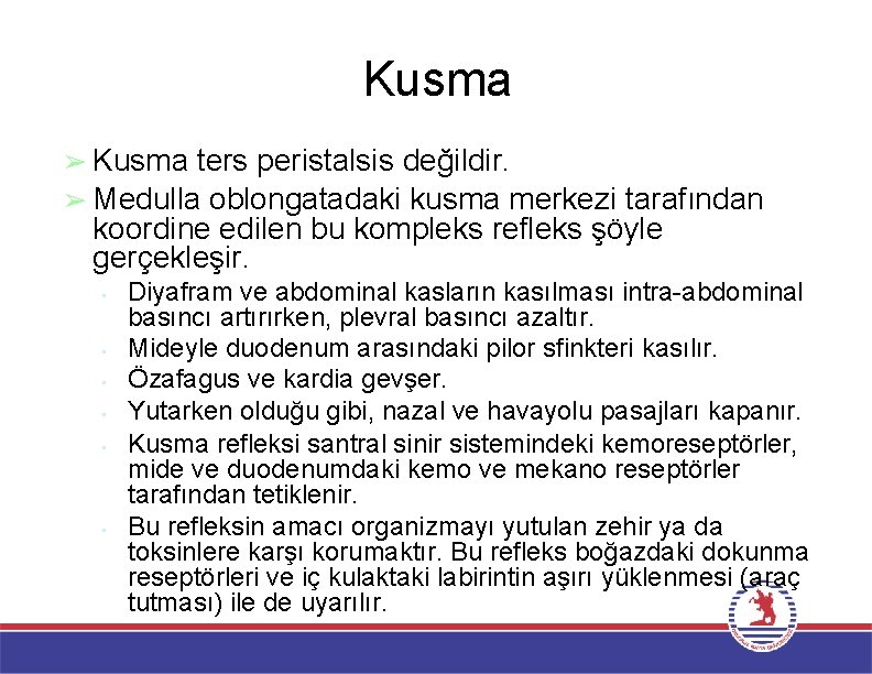 Kusma ➢ Kusma ters peristalsis değildir. ➢ Medulla oblongatadaki kusma merkezi tarafından koordine edilen