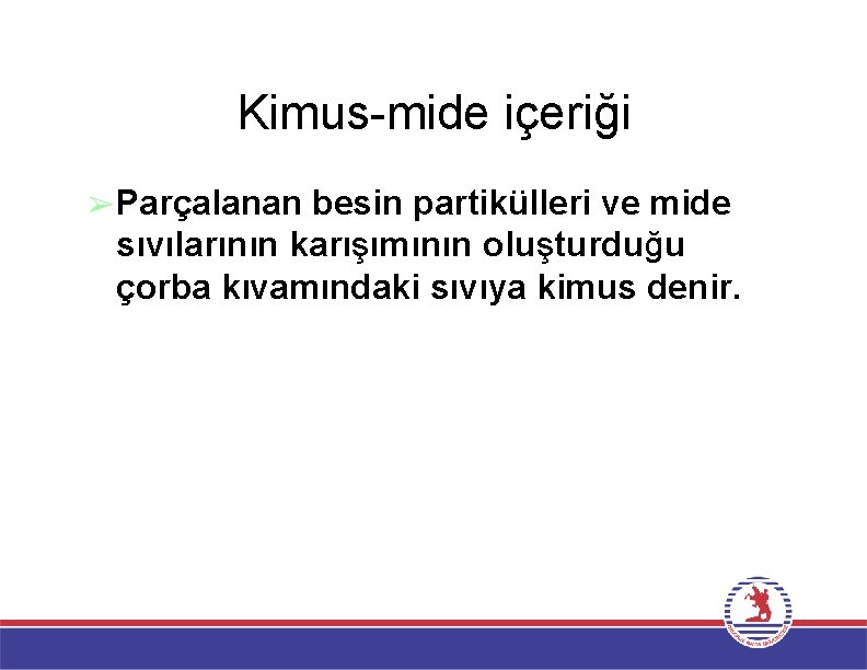 Kimus-mide içeriği ➢Parçalanan besin partikülleri ve mide sıvılarının karışımının oluşturduğu çorba kıvamındaki sıvıya kimus