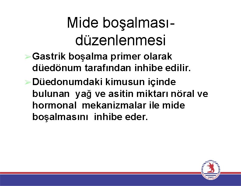 Mide boşalmasıdüzenlenmesi ➢Gastrik boşalma primer olarak düedönum tarafından inhibe edilir. ➢Düedonumdaki kimusun içinde bulunan