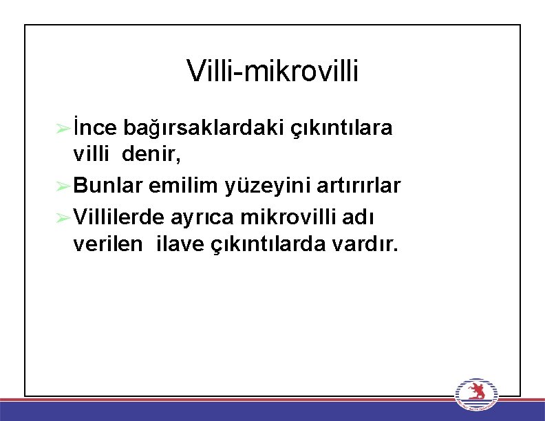 Villi-mikrovilli ➢İnce bağırsaklardaki çıkıntılara villi denir, ➢Bunlar emilim yüzeyini artırırlar ➢Villilerde ayrıca mikrovilli adı