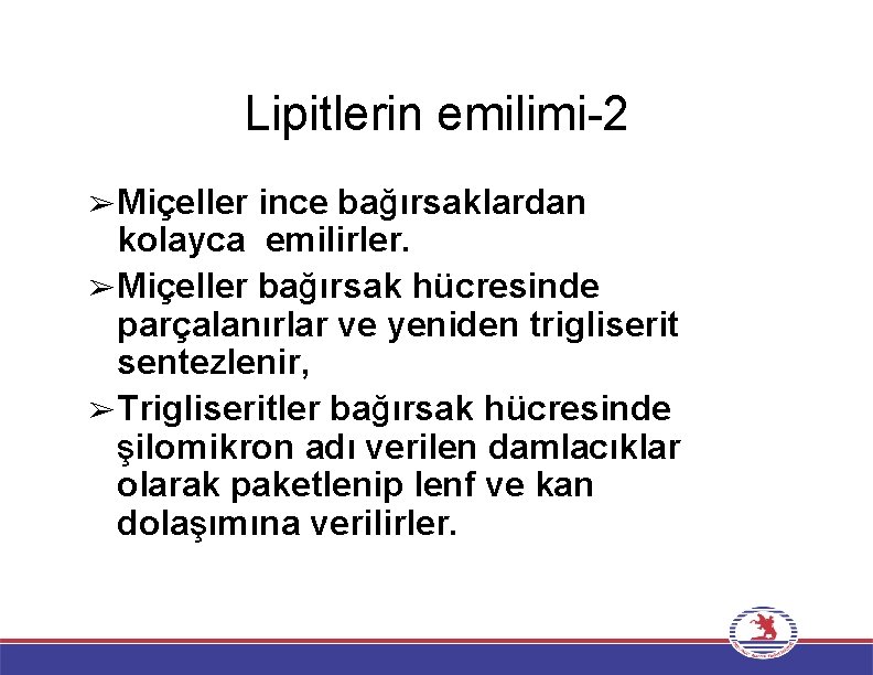 Lipitlerin emilimi-2 ➢Miçeller ince bağırsaklardan kolayca emilirler. ➢Miçeller bağırsak hücresinde parçalanırlar ve yeniden trigliserit