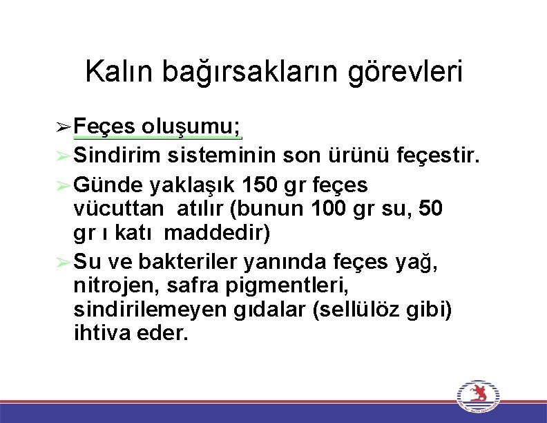 Kalın bağırsakların görevleri ➢Feçes oluşumu; ➢Sindirim sisteminin son ürünü feçestir. ➢Günde yaklaşık 150 gr