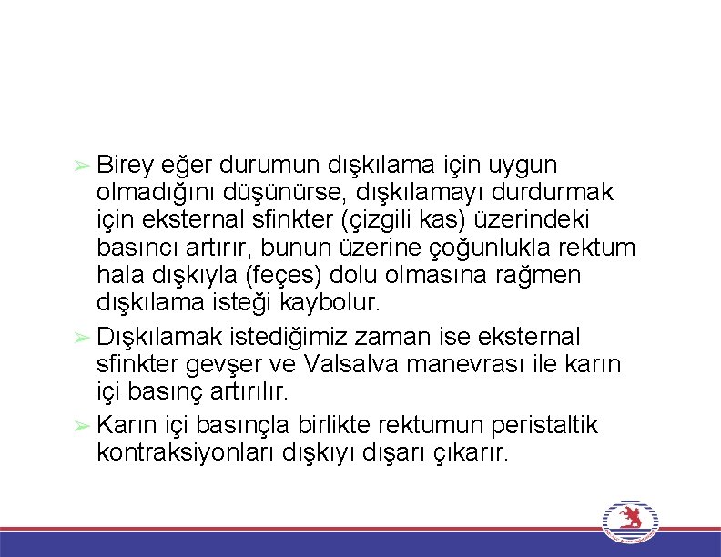 ➢ Birey eğer durumun dışkılama için uygun olmadığını düşünürse, dışkılamayı durdurmak için eksternal sfinkter