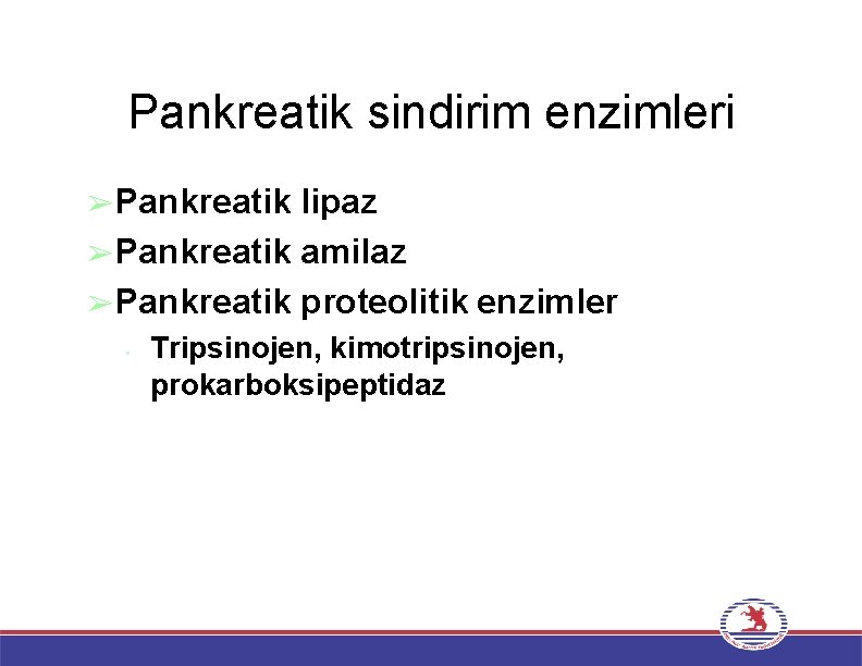 Pankreatik sindirim enzimleri ➢Pankreatik lipaz ➢Pankreatik amilaz ➢Pankreatik proteolitik enzimler • Tripsinojen, kimotripsinojen, prokarboksipeptidaz