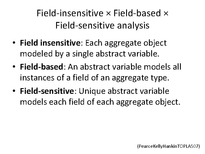 Field-insensitive × Field-based × Field-sensitive analysis • Field insensitive: Each aggregate object modeled by