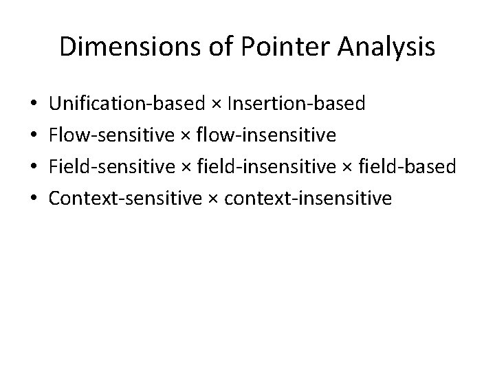 Dimensions of Pointer Analysis • • Unification-based × Insertion-based Flow-sensitive × flow-insensitive Field-sensitive ×