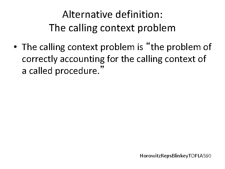 Alternative definition: The calling context problem • The calling context problem is “the problem