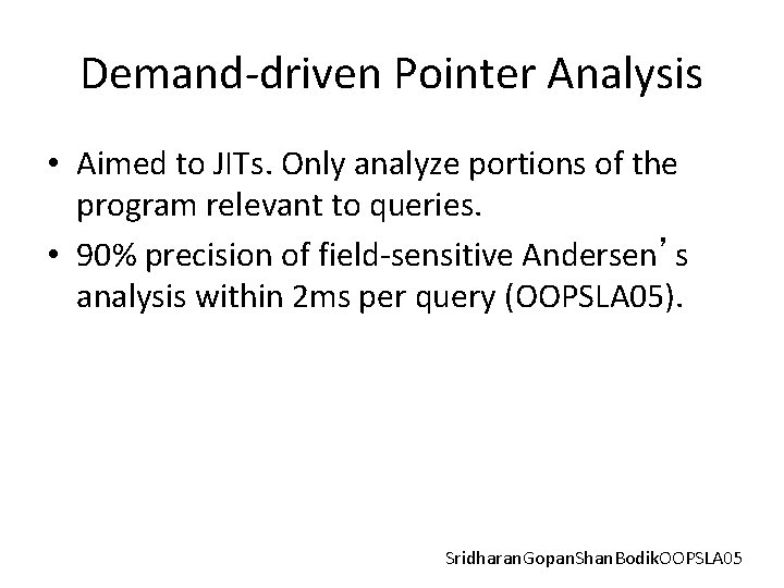 Demand-driven Pointer Analysis • Aimed to JITs. Only analyze portions of the program relevant