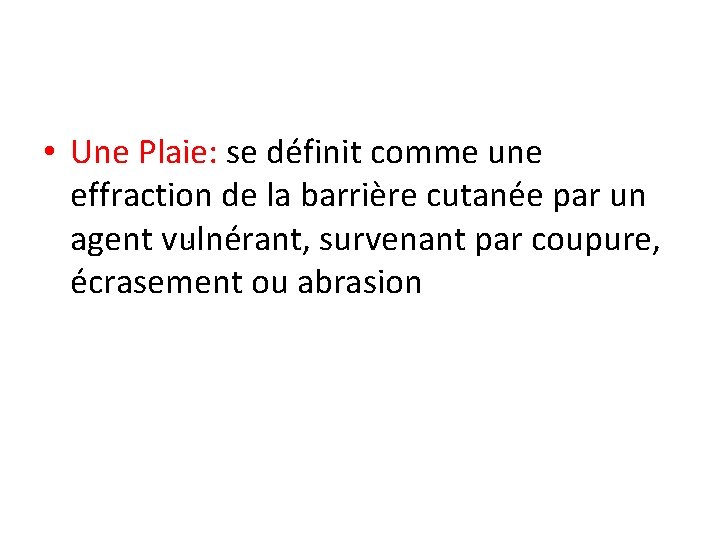  • Une Plaie: se définit comme une effraction de la barrière cutanée par