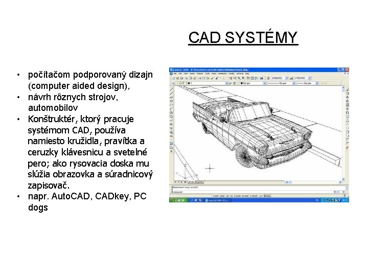 CAD SYSTÉMY • počítačom podporovaný dizajn (computer aided design), • návrh rôznych strojov, automobilov CAD SYSTÉMY • počítačom podporovaný dizajn (computer aided design), • návrh rôznych strojov, automobilov