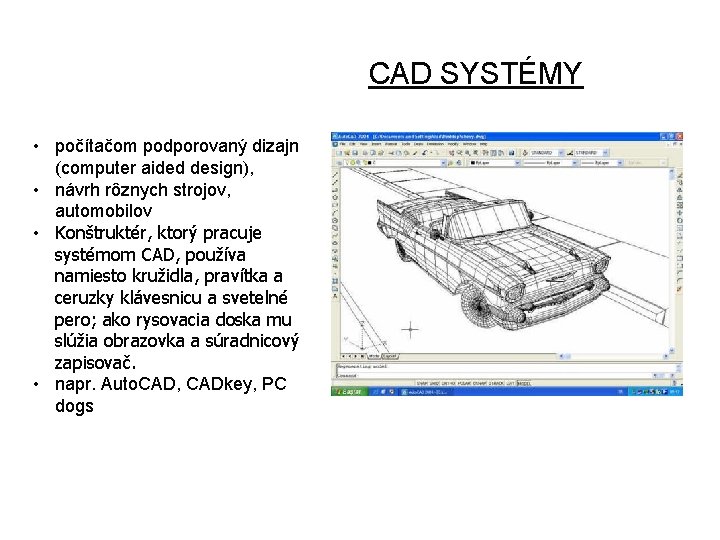 CAD SYSTÉMY • počítačom podporovaný dizajn (computer aided design), • návrh rôznych strojov, automobilov