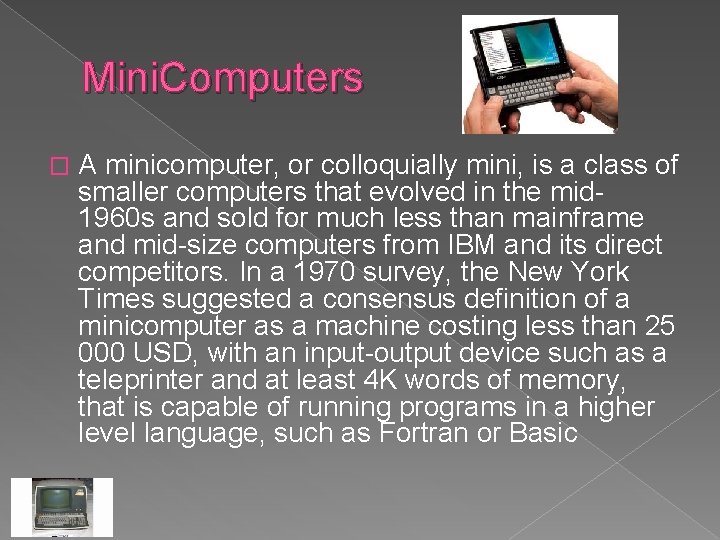 Mini. Computers � A minicomputer, or colloquially mini, is a class of smaller computers