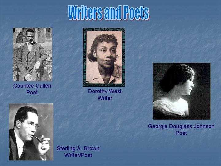 Countee Cullen Poet Dorothy West Writer Georgia Douglass Johnson Poet Sterling A. Brown Writer/Poet