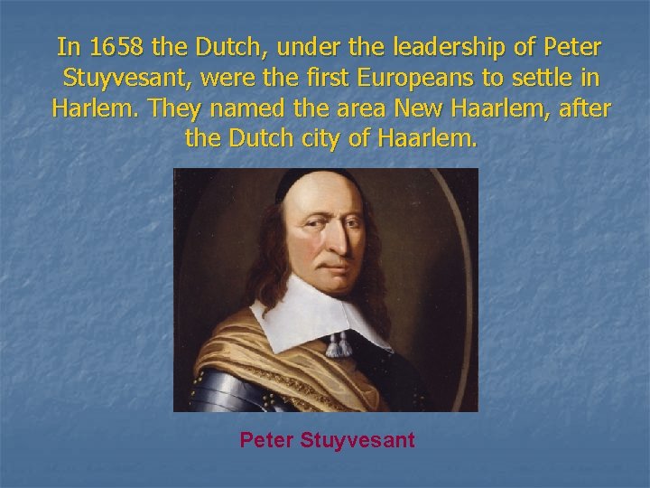 In 1658 the Dutch, under the leadership of Peter Stuyvesant, were the first Europeans