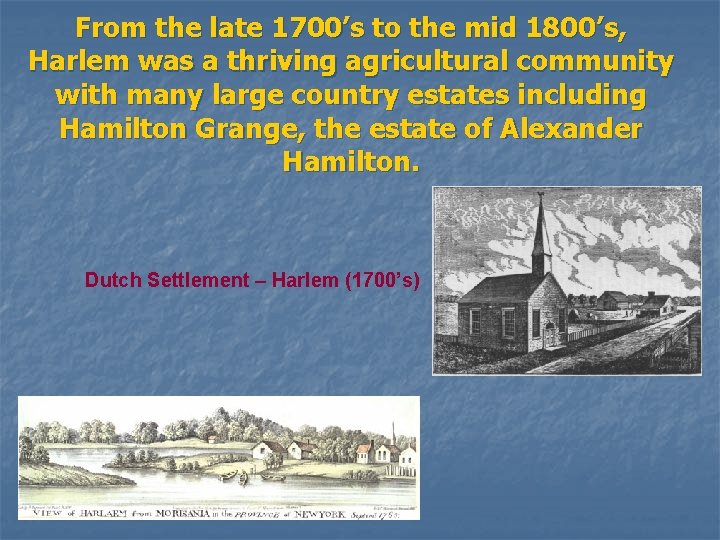 From the late 1700’s to the mid 1800’s, Harlem was a thriving agricultural community