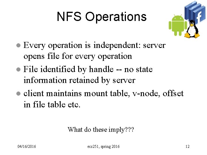 NFS Operations Every operation is independent: server opens file for every operation l File