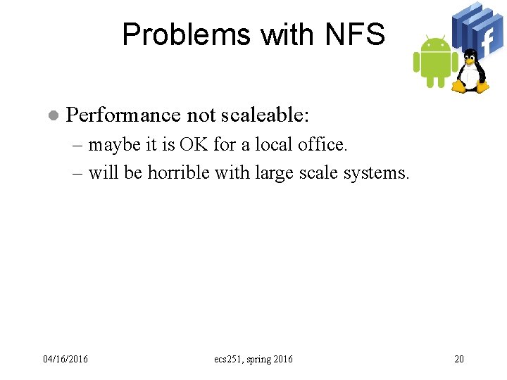 Problems with NFS l Performance not scaleable: – maybe it is OK for a