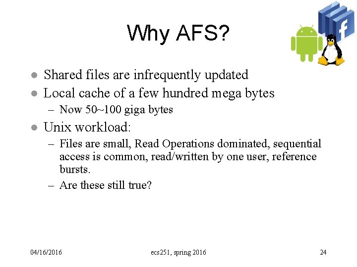 Why AFS? l l Shared files are infrequently updated Local cache of a few