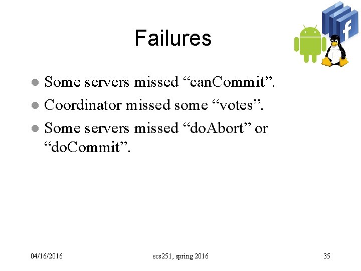 Failures Some servers missed “can. Commit”. l Coordinator missed some “votes”. l Some servers