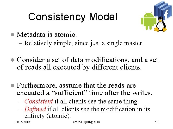 Consistency Model l Metadata is atomic. – Relatively simple, since just a single master.