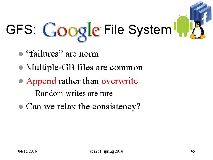 GFS: Google File System “failures” are norm l Multiple-GB files are common l Append