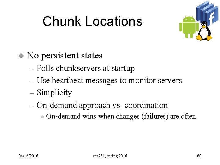 Chunk Locations l No persistent states – Polls chunkservers at startup – Use heartbeat