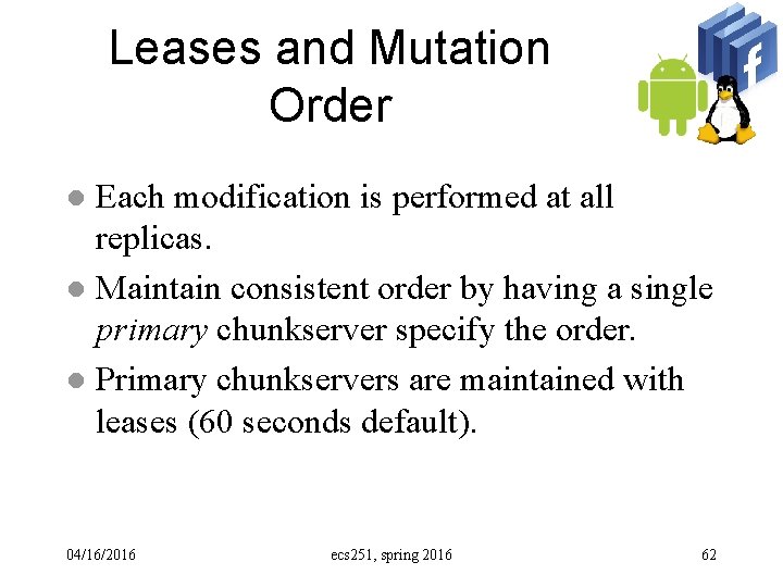 Leases and Mutation Order Each modification is performed at all replicas. l Maintain consistent