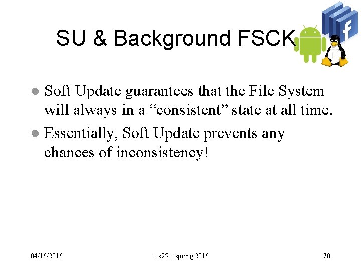 SU & Background FSCK Soft Update guarantees that the File System will always in