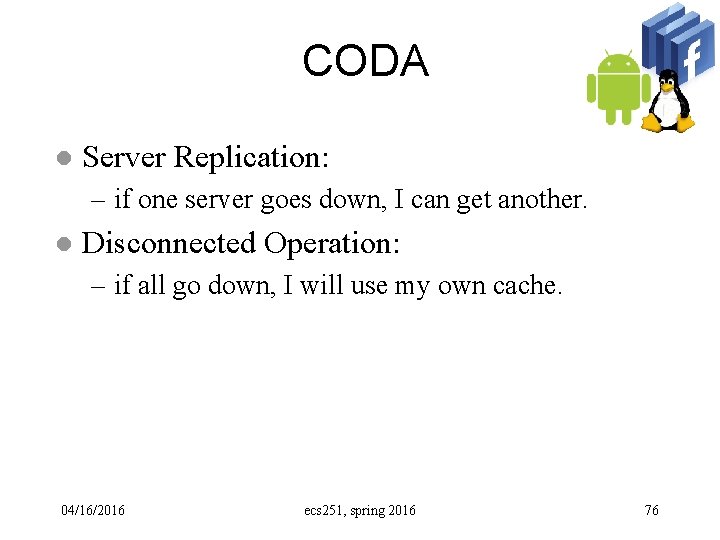 CODA l Server Replication: – if one server goes down, I can get another.