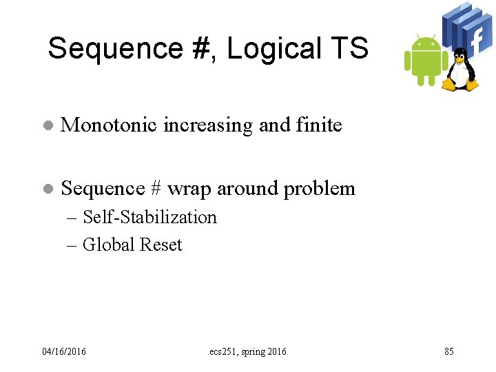 Sequence #, Logical TS l Monotonic increasing and finite l Sequence # wrap around