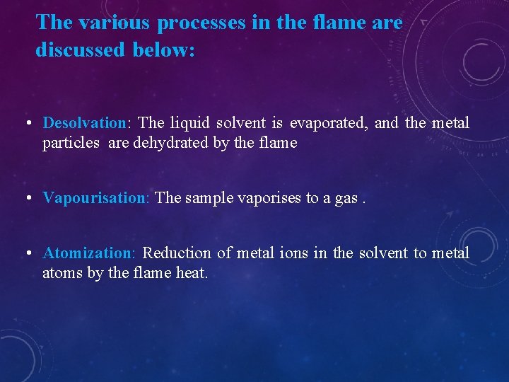 The various processes in the flame are discussed below: • Desolvation: The liquid solvent