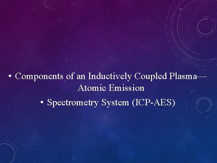  • Components of an Inductively Coupled Plasma— Atomic Emission • Spectrometry System (ICP-AES)