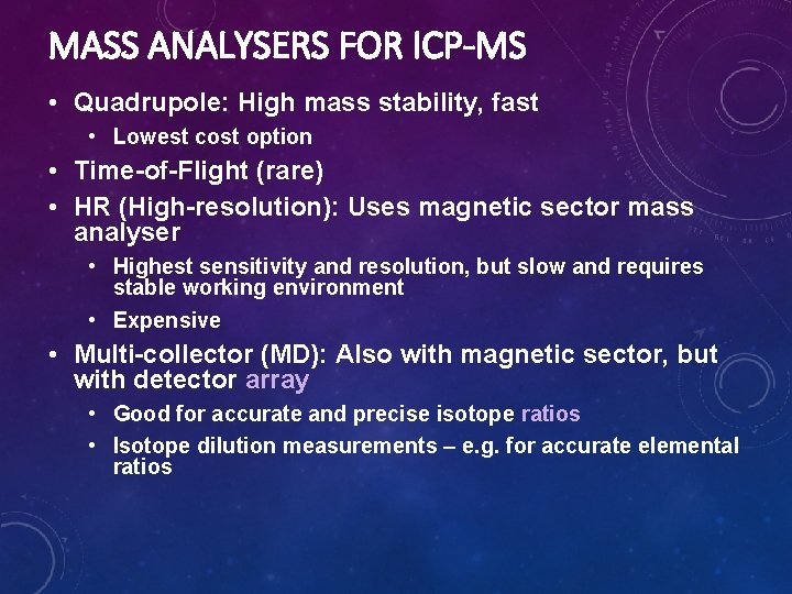 MASS ANALYSERS FOR ICP-MS • Quadrupole: High mass stability, fast • Lowest cost option