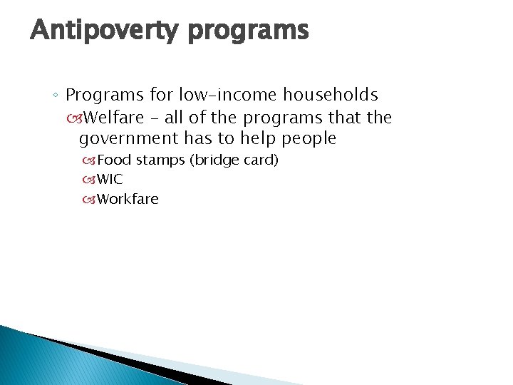 Antipoverty programs ◦ Programs for low-income households Welfare – all of the programs that