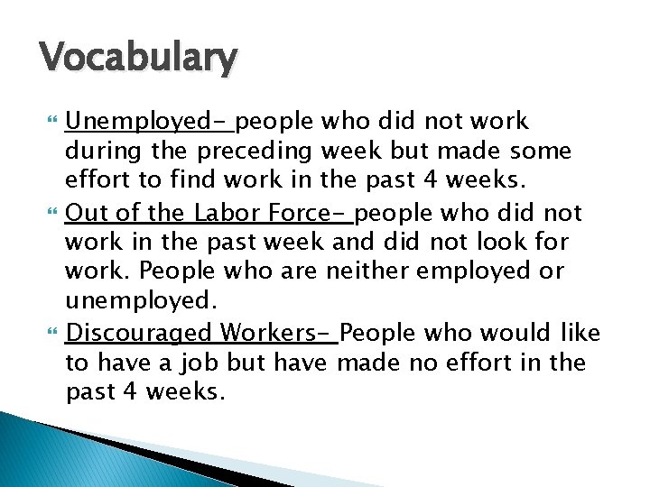 Vocabulary Unemployed- people who did not work during the preceding week but made some