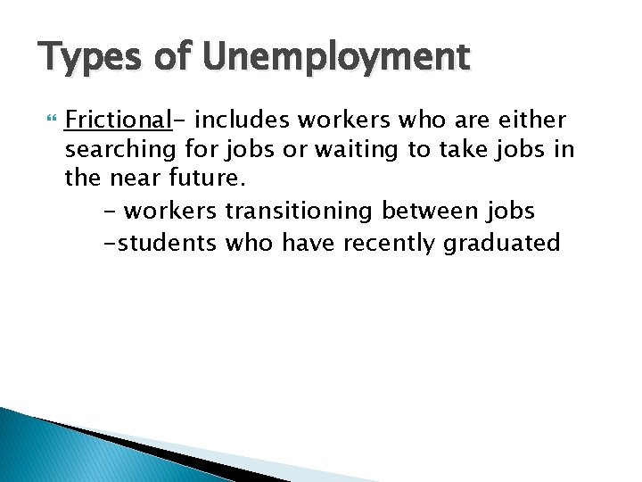 Types of Unemployment Frictional- includes workers who are either searching for jobs or waiting