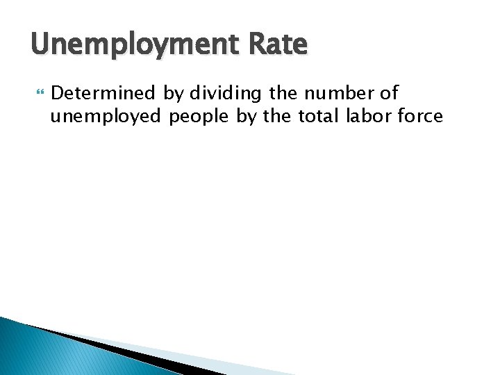 Unemployment Rate Determined by dividing the number of unemployed people by the total labor