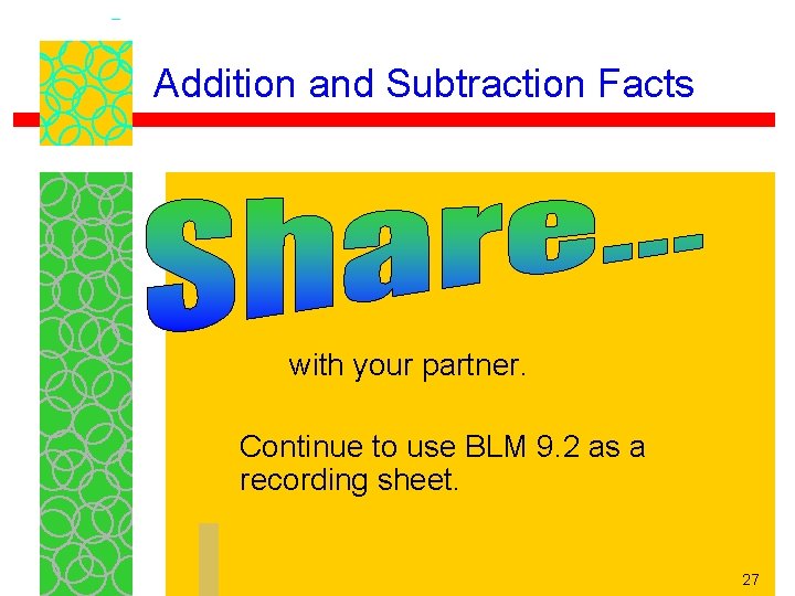 Addition and Subtraction Facts with your partner. Continue to use BLM 9. 2 as