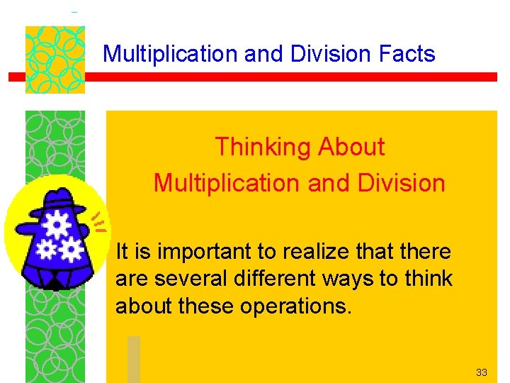 Multiplication and Division Facts Thinking About Multiplication and Division It is important to realize