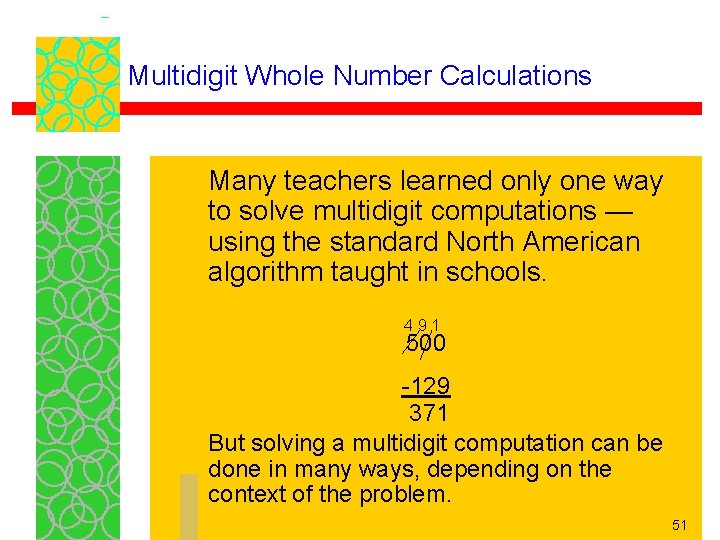 Multidigit Whole Number Calculations Many teachers learned only one way to solve multidigit computations